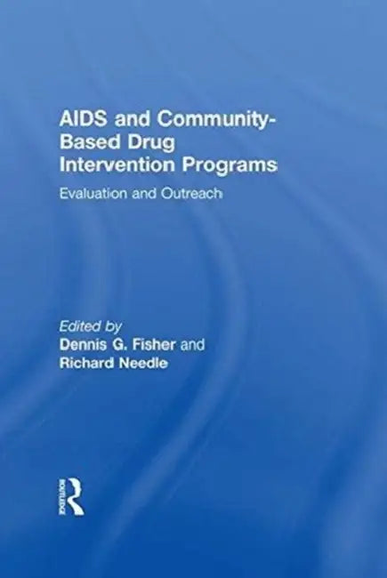 AIDS and Community-Based Drug Intervention Programs: Evaluation and Outreach by Dennis Fisher, Richard Needle