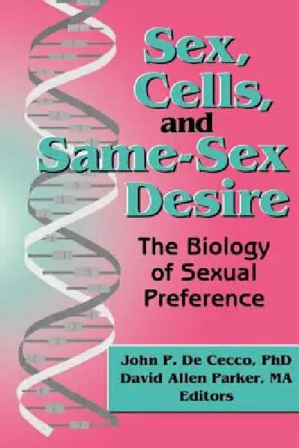 Sex, Cells, and Same-Sex Desire: The Biology of Sexual Preference by David A. Parker