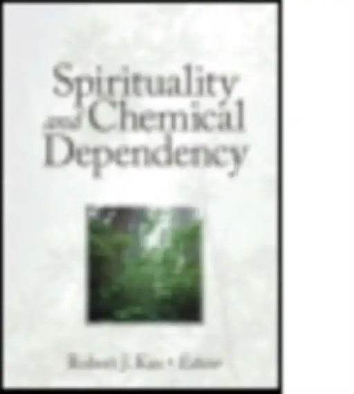 Spirituality and Chemical Dependency by Robert J Kus