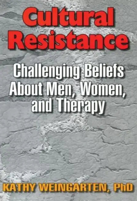 Cultural Resistance: Challenging Beliefs About Men, Women, and Therapy by Kaethe Weingarten