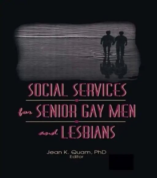 Social Services for Senior Gay Men and Lesbians by Jean K. Quam