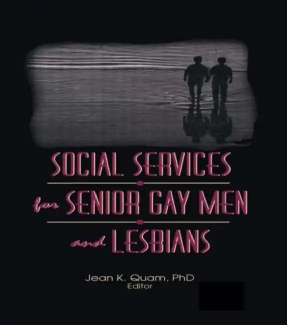 Social Services for Senior Gay Men and Lesbians by Jean K. Quam