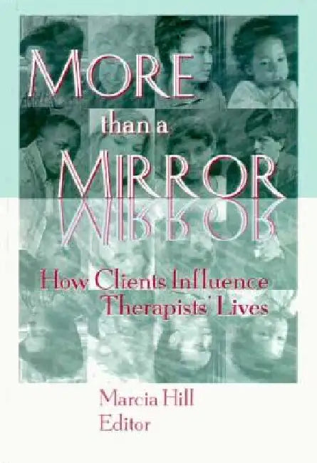 More Than a Mirror: How Clients Influence Therapists' Lives by Marcia Hill