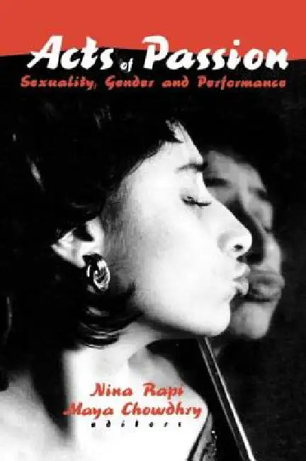 Acts of Passion: Sexuality, Gender, and Performance by Nina Rapi