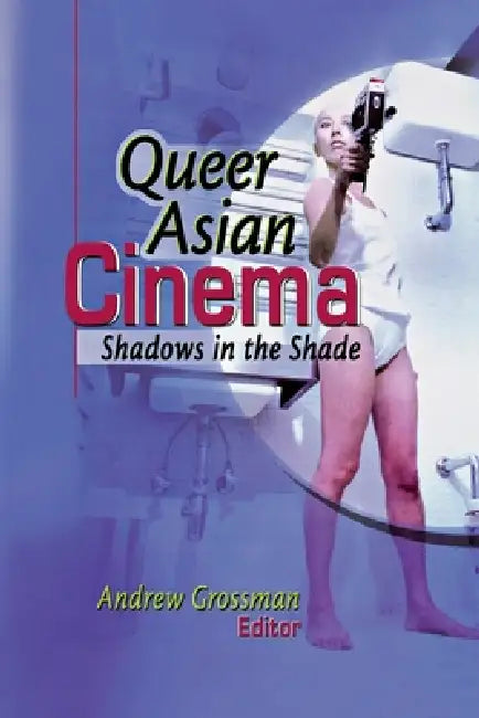 Queer Asian Cinema: Shadows in the Shade by Andrew Grossman