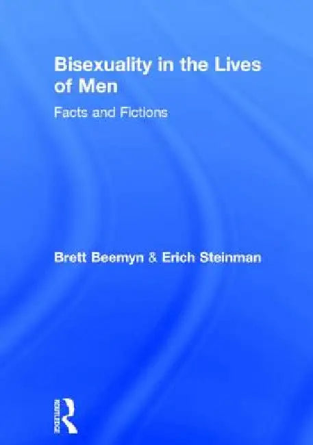 Bisexuality in the Lives of Men: Facts and Fictions by Erich W. Steinman