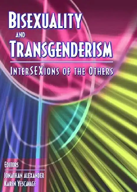 Bisexuality and Transgenderism: Intersexions of the Others by Fritz Klein