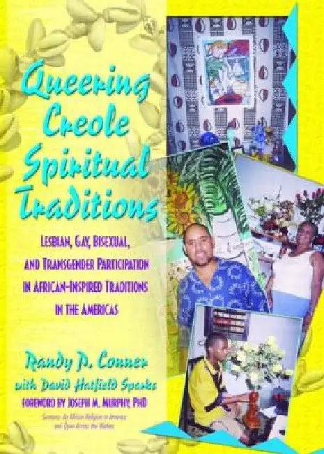 Queering Creole Spiritual Traditions: Lesbian, Gay, Bisexual, and Transgender Participation in African-Inspired Traditions in the Americas by Randy P. Lundschien Conner