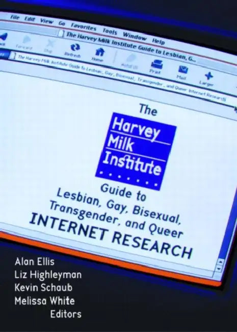 The Harvey Milk Institute Guide to Lesbian, Gay, Bisexual, Transgender, and Queer Internet Research by Alan L Ellis
