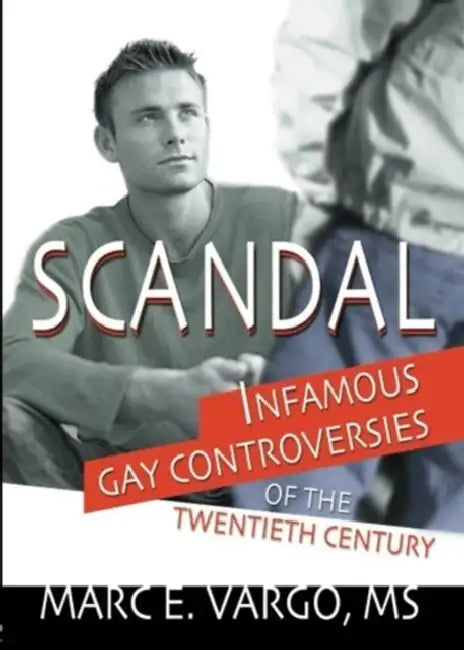 Scandal: Infamous Gay Controversies of the Twentieth Century by Marc E Vargo
