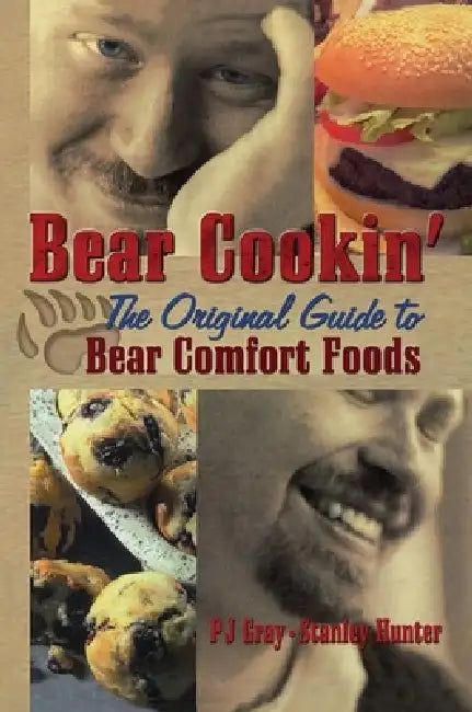 Bear Cookin': The Original Guide to Bear Comfort Foods by Pj Gray, Stanley Hunter