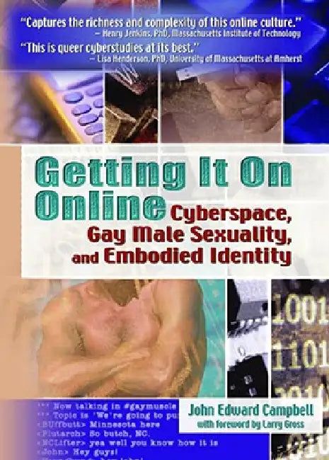 Getting It on Online: Cyberspace, Gay Male Sexuality, and Embodied Identity by John Edward Campbell