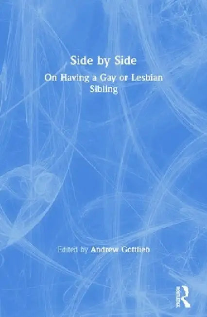 Side by Side: On Having a Gay or Lesbian Sibling by Andrew Gottlieb