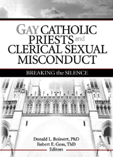 Gay Catholic Priests and Clerical Sexual Misconduct: Breaking the Silence by Donald Boisvert