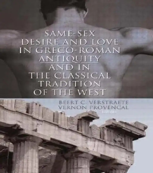 Same-Sex Desire and Love in Greco-Roman Antiquity and in the Classical Tradition of the West by Beerte C. Verstraete