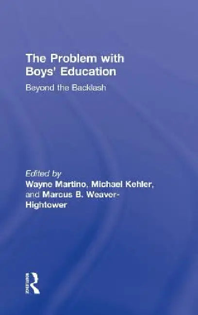 The Problem with Boys' Education: Beyond the Backlash by Wayne Martino