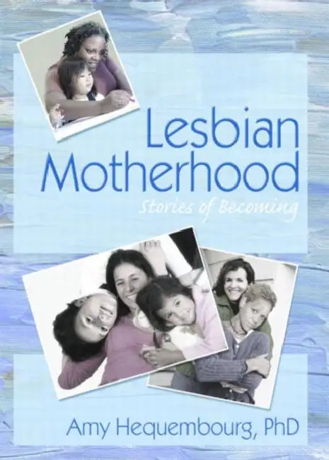 Lesbian Motherhood: Stories of Becoming by Amy Hequembourg
