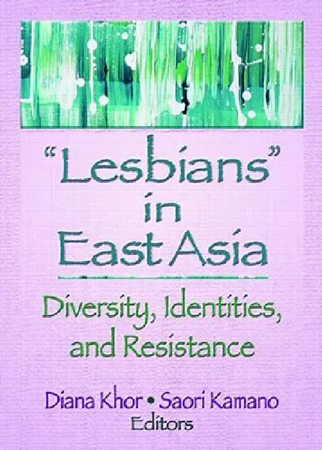Lesbians in East Asia: Diversity, Identities, and Resistance by Diana Khor