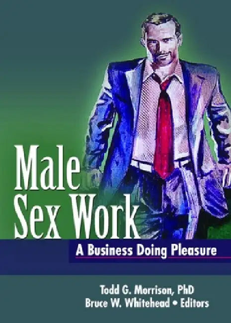 Male Sex Work: A Business Doing Pleasure by Todd Morrison