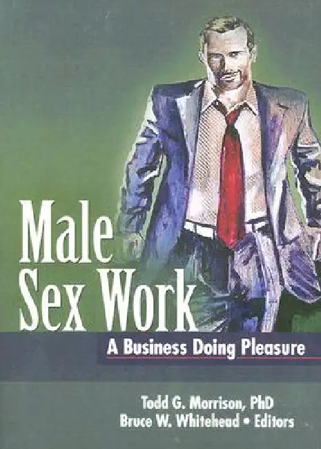 Male Sex Work: A Business Doing Pleasure by Todd Morrison