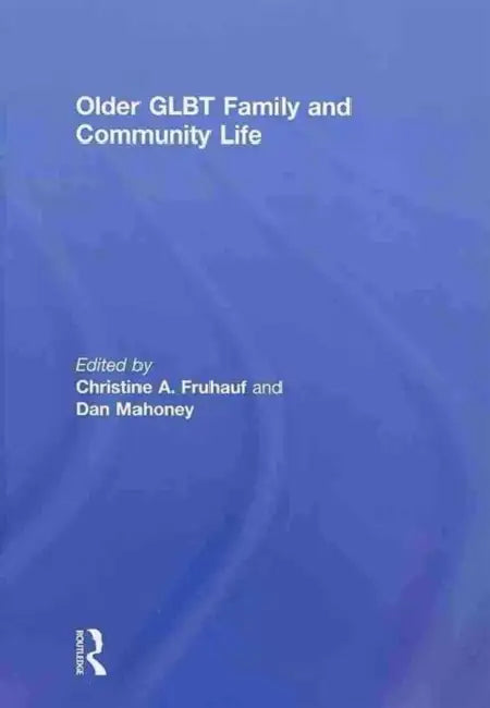 Older GLBT Family and Community Life by Christine Fruhauf