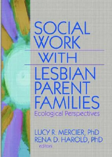 Social Work with Lesbian Parent Families: Ecological Perspectives by Lucy R. Mercier