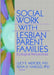 Social Work with Lesbian Parent Families: Ecological Perspectives by Lucy R. Mercier