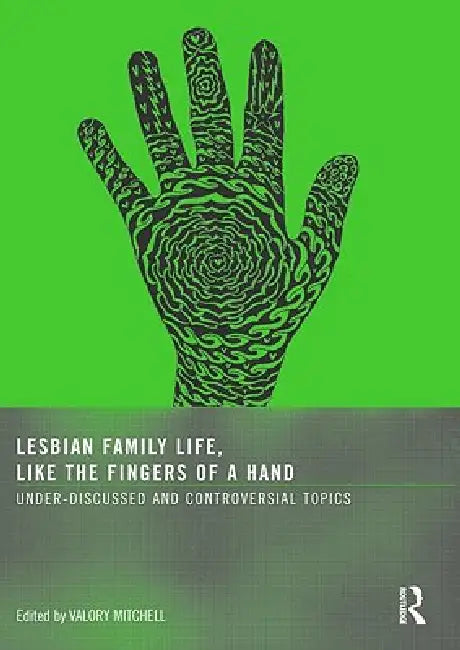 Lesbian Family Life, Like the Fingers of a Hand: Under-Discussed and Controversial Topics by Valory Mitchell