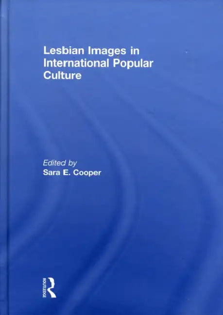 Lesbian Images in International Popular Culture by Sara E. Cooper