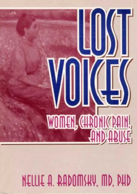 Lost Voices: Women, Chronic Pain, and Abuse by Nellie A Radomsky