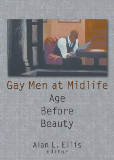 Gay Men at Midlife: Age Before Beauty by PhD, John Dececco