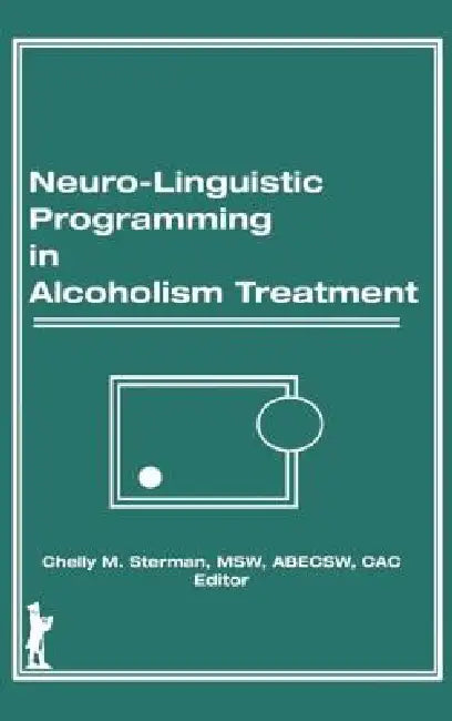 Neuro-Linguistic Programming in Alcoholism Treatment by Bruce Carruth
