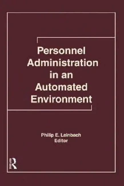 Personnel Administration in an Automated Environment by Philip E. Leinbach