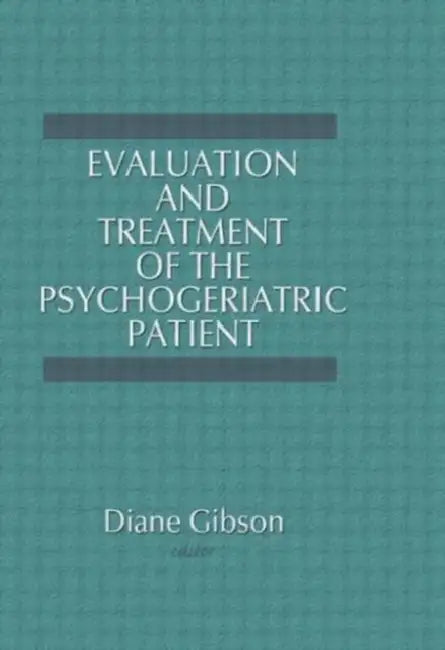 Evaluation and Treatment of the Psychogeriatric Patient by Diane Gibson
