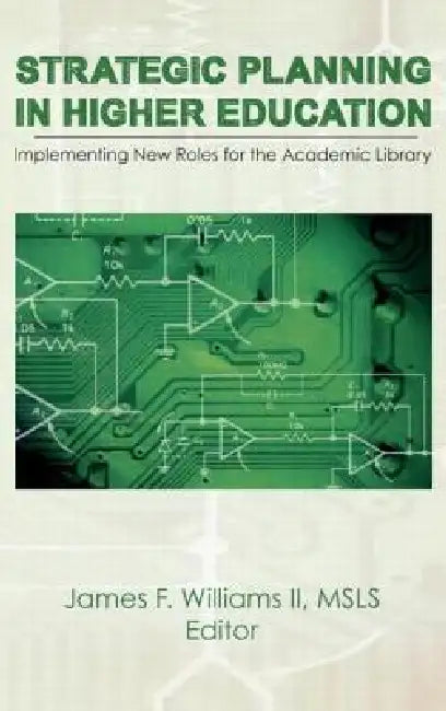 Strategic Planning in Higher Education: Implementing New Roles for the Academic Library by James F. Williams Ii