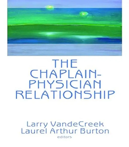 The Chaplain-Physician Relationship by Van De Creek Larry