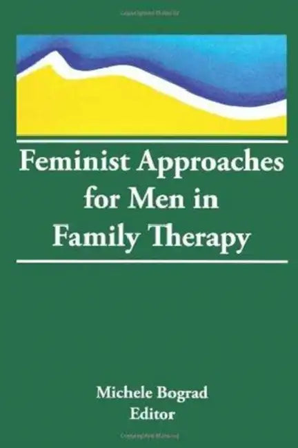 Feminist Approaches for Men in Family Therapy by Michele Bograd