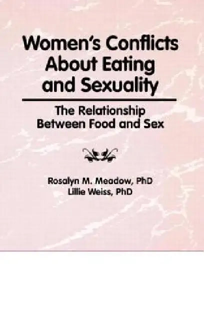Women'S Conflicts About Eating And Sexuality: The Relationship Between Food And Sex by Ellen Cole
