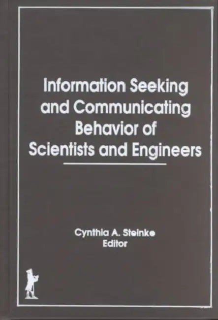 Information Seeking and Communicating Behavior of Scientists and Engineers by Cynthia Steinke