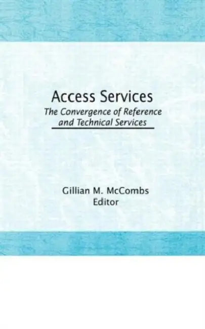Access Services:: The Convergence of Reference and Technical Services by Gillian M. McCombs