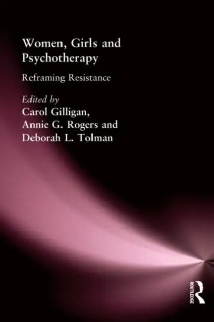 Women, Girls & Psychotherapy: Reframing Resistance by Carol Gilligan