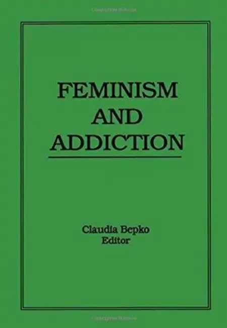 Feminism and Addiction by Claudia Bepko