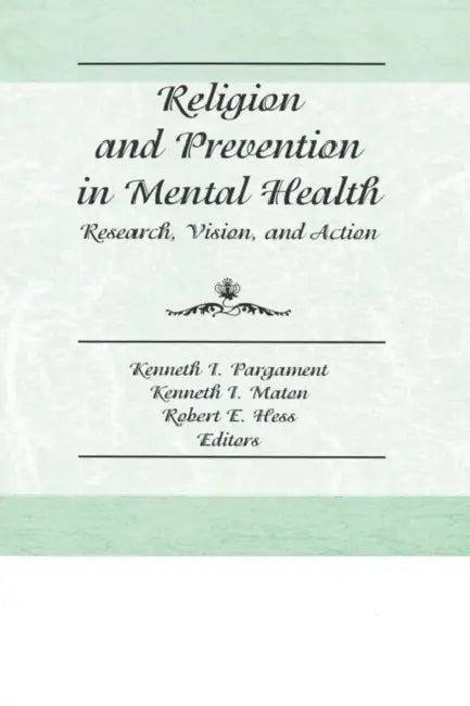 Religion and Prevention in Mental Health: Research, Vision, and Action by Robert E. Hess, Kenneth I. Maton, Kenneth Pargament
