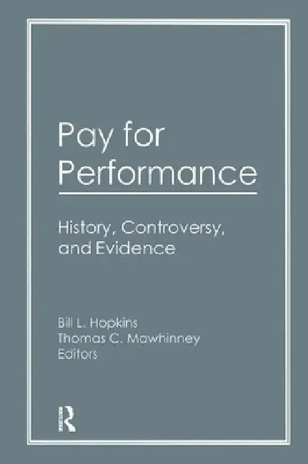 Pay for Performance: History, Controversy, and Evidence by Thomas C. Mawhinney