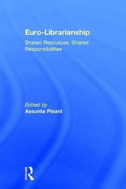 Euro-Librarianship: Shared Resources, Shared Responsibilities by Assunta Pisani