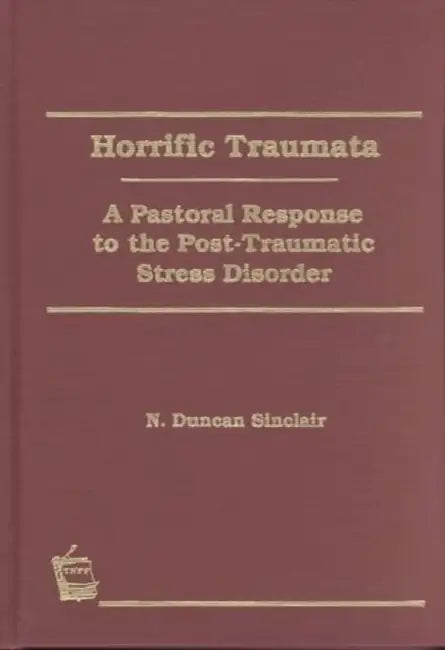 Horrific Traumata: A Pastoral Response to the Post-Traumatic Stress Disorder by William M. Clements, Norma J. R. Sinclair