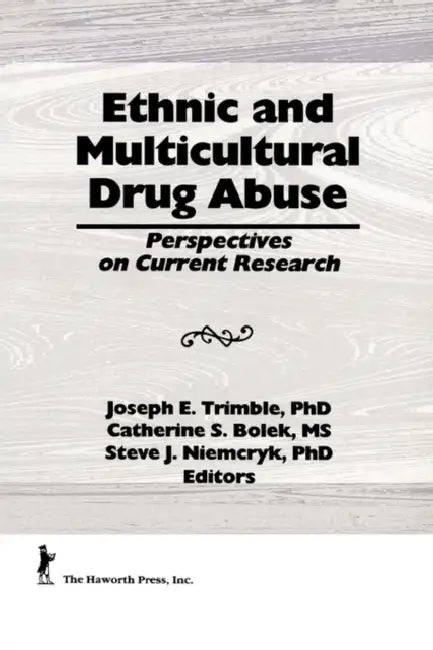 Ethnic and Multicultural Drug Abuse: Perspectives on Current Research by William Liu, Joseph Trimble
