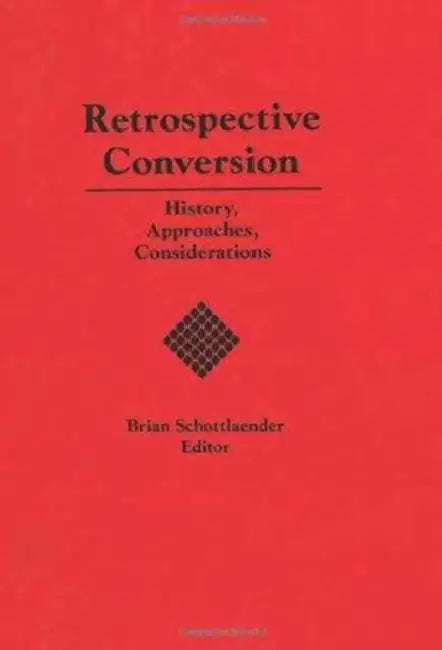 Retrospective Conversion: History, Approaches, Considerations by Brian Schottlaender