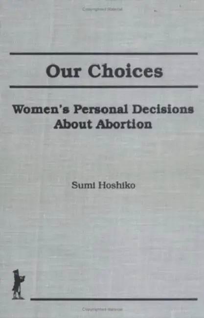 Our Choices: Women's Personal Decisions about Abortion by Sumi Hoshiko
