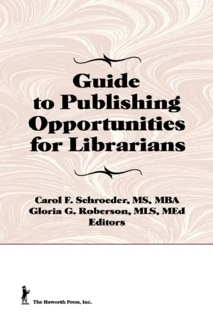 Guide to Publishing Opportunities for Librarians by Carol F Schroeder